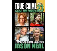 True Crime Case Histories - Volume 23: 12 Disturbing Stories of Murder and Mayhem