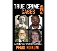 True Crime Cases Volume 4: 15 disturbing true crime stories of Real Killers, Solved Murders, and Real Criminals