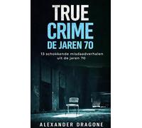 True Crime - De jaren 70: 13 schokkende misdaadverhalen uit de jaren 70