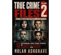 True Crime Files: Dark Case Histories, Volume 2: 12 Disturbing True Crime Stories of Deception, Revenge, Madness, and Murder