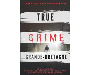 True Crime Grande-Bretagne: De vrais crimes venus d' Angleterre, d'Écosse, du Pays de Galles et d' Irlande du Nord