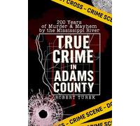 True Crime in Adams County: 200 Years of Murder & Mayhem by the Mississippi River