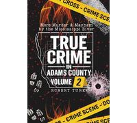 True Crime in Adams County Volume 2: More Tales of Murder and Mayhem by the Mississippi River