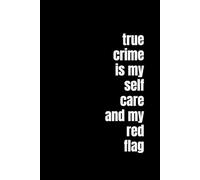 True Crime Is My Self-Care and My Red Flag: A Funny Lined Journal for Murder Podcast Addicts, Crime Show Girlies, and Anyone Who Unwinds by Analyzing Motives