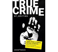 True Crime of Writing: TRUE CRIME STORIES, RÄTSEL & FAKTEN, ERFAHRUNGEN EINES PROFIL-KURSES