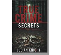 True Crime Secrets: 32 Gripping Cases of Killers, Mysteries, and Unforgettable Crimes