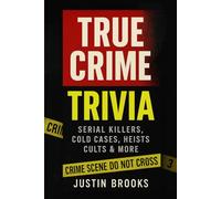 True Crime Trivia: 1000 Shocking Questions, Twisted Facts, and Killer Mysteries to Test Your Inner Detective