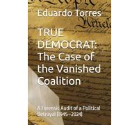 TRUE DEMOCRAT: The Case of the Vanished Coalition: A Forensic Audit of a Political Betrayal (1945-2024)