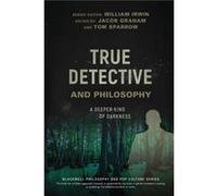True Detective and Philosophy William Irwin, Jacob Graham, Tom Sparrow (Auteur)