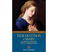 True Devotion to Mary: With Preparation for Total Consecration (Tan Classics)
