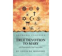 True Devotion to Mary: with Preparation for Total Consecration: with Preparation for Total Consecration by St. Louis De Monfort