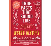 True Facts That Sound Like Bull$#*t – Histoire mondiale : 500 faits incroyables