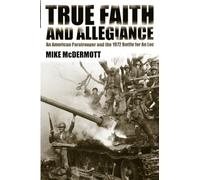 True Faith and Allegiance: An American Paratrooper and the 1972 Battle for An Loc