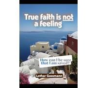 True faith is not a feeling: How can I be sure that I am saved?