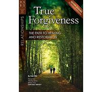 True Forgiveness: The Path To Healing And Restoration