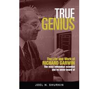 True Genius: The Life and Work of Richard Garwin, the Most Influential Scientist You've Never Heard of
