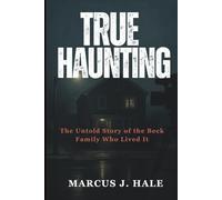 TRUE HAUNTING: The Untold Story of the Beck Family Who Lived It
