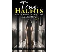 True Haunts - Vol 1: Real Paranormal Encounters And True Ghost Stories
