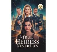 True Heiress Never Lies!: The Girl They Sent to Prison Returned as the Real Billionaire Heiress and Exposed the Sister Who Stole Her Life