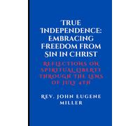 True Independence: Embracing Freedom From Sin In Christ: Reflections On Spiritual Liberty Through The Lens Of July 4th