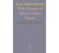 True Indian Stories: With Glossary of Indiana Indian Names