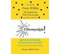 True Journey from Within The Englishman with Fibromyalgia Life Before and Life Now by Shayne Elliott Town Shayne Elliott Town (Auteur)