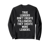 True Leaders Don't Create Followers They Create More Leaders Sweatshirt