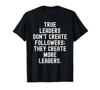 True Leaders Don't Create Followers They Create More Leaders T-Shirt