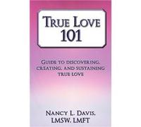 True Love 101 Guide to Discovering Creating and Sustaining True Love - Nancy L. Davis Lmsw Lmft - Author Solutions Inc - Livre en Anglais Nancy L. Davis Lmsw LmftNancy L. Davis Lmsw Lmft (Auteur)