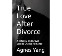 True Love After Divorce: A Betrayal and Grovel Second Chance Romance