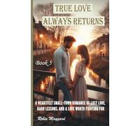 True Love Always Returns: A Heartfelt Small-Town Romance of Lost Love, Hard Lessons, and a Love Worth Fighting For, Book 5 (Willow Creek Romance Series)