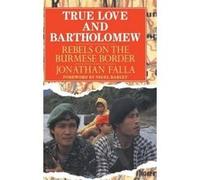 True Love and Bartholomew: Rebels on the Burmese Border Falla, Jonathan (Auteur)
