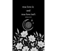 true love is and true love isn't: poems on love, healing, and becoming