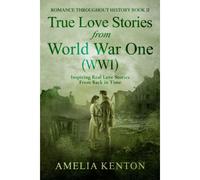 True Love Stories From World War One (Wwi): Inspiring Couples From Back In Time (Romance Throughout History)