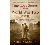 True Love Stories From World War Two (Wwii): Real Life Love Stories Of Couples Throughout The Ages (Romance Throughout History)