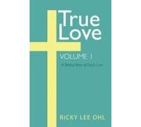 True Love, Volume 1: A Biblical View Of God's Love