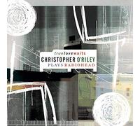 True Love Waits: Christopher O'Riley Plays Radiohead by Christopher O'Riley