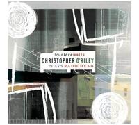 O'Riley, Christopher - True Love Waits: O'Riley Plays Radiohead