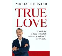 True Love: What It is, Where to Get It, and How to Live It Everyday