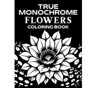 True Monochrome Flowers: One Color Therapeutic Floral Coloring Book for Adults and All Ages | 40 Botanical Designs for Mindful Relaxation and Stress Relief