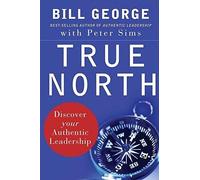 [(True North: Discover Your Authentic Leadership)] [ By (author) Bill W. George, By (author) Peter E. Sims, Foreword by David Gergen ] [April, 2007]