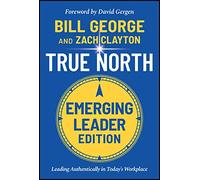 True North, Emerging Leader Edition: Leading Authentically in Today's Workplace