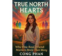 TRUE NORTH HEARTS: Why One Real Friend Matters More Than Many