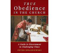 True Obedience in the Church: A Guide to Discernment in Challenging Times