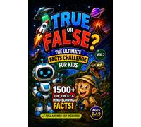 True or False? The Ultimate Facts Challenge for Kids - Vol. 2: 1,500+ Fun, Tricky & Mind-Blowing Facts! Full Answer Key Included - Ages 8-12