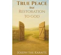 True Peace with Restoration to God: Your journey towards peace and returning to the clear word of God | A Karaite Path to Spiritual Restoration