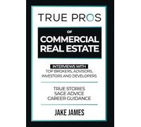 True Pros of Commercial Real Estate: Interviews with Top Brokers, Advisors, Investors, and Developers