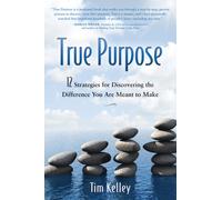 True Purpose: 12 Strategies for Discovering the Difference You Are Meant to Make