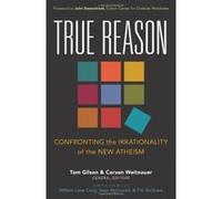 True Reason: Confronting the Irrationality of the New Atheism - [Livre en VO] Tom Gilson, Carson Weitnauer (Auteur)