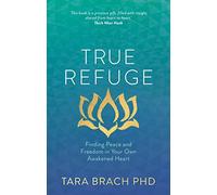 True Refuge: Finding Peace And Freedom In Your Own Awakened Heart